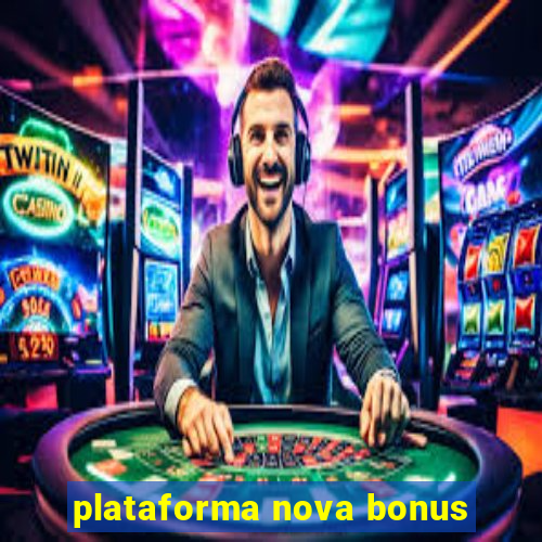 plataforma nova bonus